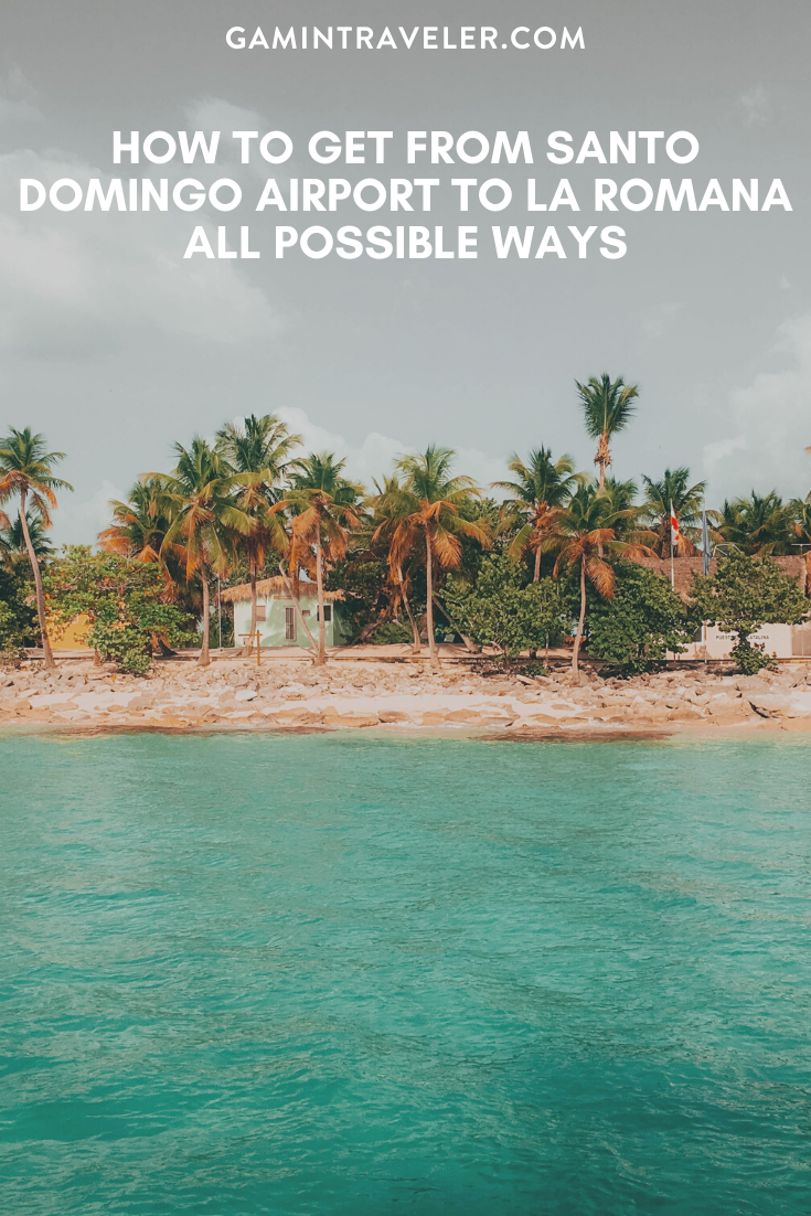 HOW TO GET FROM SANTO DOMINGO AIRPORT TO LA ROMANA – ALL POSSIBLE WAYS